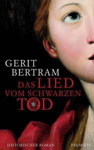 Das Lied vom Schwarzen Tod : Historischer Roman Gerit Bertram Author