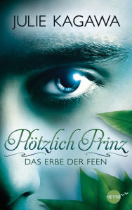 Plötzlich Prinz - Das Erbe der Feen: Band 1 - Roman Julie Kagawa Author