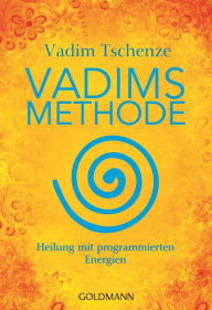 Vadims Methode: Heilung mit programmierten Energien Vadim Tschenze Author