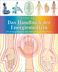 Das Handbuch der Energiemedizin: Der Energiekörper des Menschen in der Praxis Cyndi Dale Author