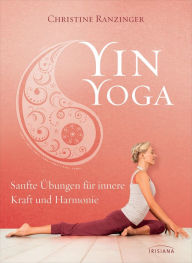 Yin Yoga: Sanfte Übungen für innere Kraft und Harmonie. Mit einem Vorwort von Dr. Robert Schleip. Christine Ranzinger Author