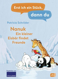 Erst ich ein Stück, dann du! - Nanuk - Ein kleiner Eisbär findet Freunde: Für das gemeinsame Lesenlernen ab der 1. Klasse Patricia Schröder Author