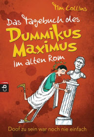 Das Tagebuch des Dummikus Maximus im alten Rom -: Band 1 Tim Collins Author