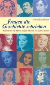 Frauen, die Geschichte schrieben Irma Hildebrandt Author