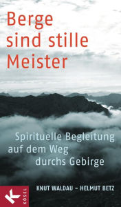 Berge sind stille Meister: Spirituelle Begleitung auf dem Weg durchs Gebirge Knut Waldau Author