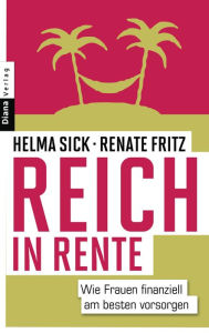 Reich in Rente: Wie Frauen finanziell am besten vorsorgen Helma Sick Author