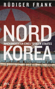 Nordkorea: Innenansichten eines totalen Staates Rüdiger Frank Author