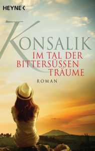 Im Tal der bittersüßen Träume: Roman - Heinz G. Konsalik