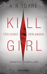 Kill Girl - TÃ¶dliches Verlangen: Erotic Thriller A.R. Torre Author