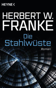 Die Stahlwüste: Roman - Herbert W. Franke
