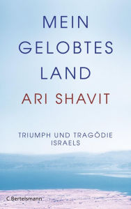 Mein gelobtes Land: Triumph und Tragödie Israels Ari Shavit Author