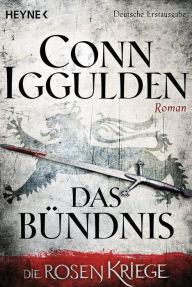 Das Bündnis: Die Rosenkriege 2 - Roman Conn Iggulden Author