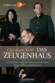 Das Zeugenhaus: Nürnberg 1945: Als Täter und Opfer unter einem Dach zusammentrafen Christiane Kohl Author