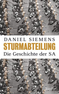 Sturmabteilung: Die Geschichte der SA - Mit zahlreichen Abbildungen Daniel Siemens Author