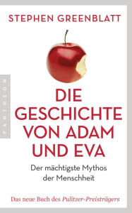 Die Geschichte von Adam und Eva: Der mächtigste Mythos der Menschheit Stephen Greenblatt Author