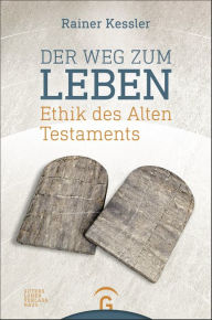 Der Weg zum Leben: Ethik des Alten Testaments Rainer Kessler Author