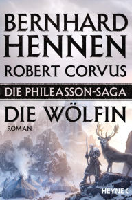 Die Phileasson-Saga - Die WÃ¶lfin: Roman Bernhard Hennen Author