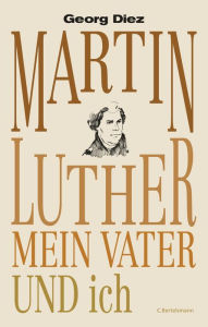 Martin Luther, mein Vater und ich Georg Diez Author