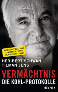 Vermächtnis: Die Kohl-Protokolle. Mit den offiziell vom Landgericht Köln erlaubten Passagen Heribert Schwan Author