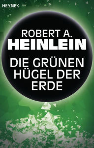 Die grünen Hügel der Erde: Erzählung Robert A. Heinlein Author
