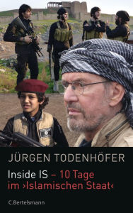 Inside IS - 10 Tage im 'Islamischen Staat' Jürgen Todenhöfer Author