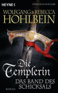 Die Templerin - Das Band des Schicksals: Roman Wolfgang Hohlbein Author
