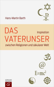 Das Vaterunser: Inspiration zwischen Religionen und sÃ¤kularer Welt Hans-Martin Barth Author