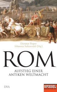 Rom: Aufstieg einer antiken Weltmacht - Ein SPIEGEL-Buch Dietmar Pieper Editor