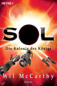 Die Kolonie des Königs: Die SOL-Trilogie, Band 3 - Roman Wil McCarthy Author