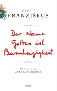 Der Name Gottes ist Barmherzigkeit: Ein Gespräch mit Andrea Tornielli Papst Franziskus Author