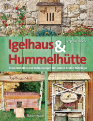 Igelhaus & HummelhÃ¼tte: Behausungen und FutterplÃ¤tze fÃ¼r kleine NÃ¼tzlinge.Mit Naturmaterialien einfach selbst gemacht Benjamin Busche Author