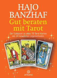 Gut beraten mit Tarot: Der Schlüssel zu allen 78 Tarot-Karten mit 24 bewährten Legemethoden Hajo Banzhaf Author