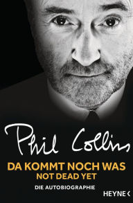 Da kommt noch was - Not dead yet: Die Autobiographie Phil Collins Author