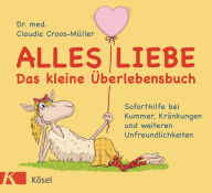 Alles Liebe - Das kleine Überlebensbuch: Soforthilfe bei Kummer, Kränkungen und weiteren Unfreundlichkeiten Claudia Croos-Müller Author