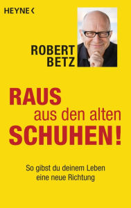 Raus aus den alten Schuhen!: So gibst du deinem Leben eine neue Richtung Robert Betz Author