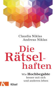 Die RÃ¤tselhaften: Wie Hochbegabte besser mit sich und anderen leben Claudia Niklas Author