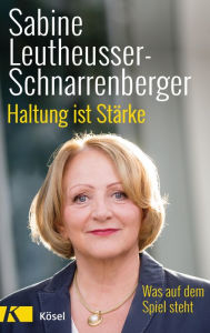 Haltung ist StÃ¤rke: Was auf dem Spiel steht Sabine Leutheusser-Schnarrenberger Author