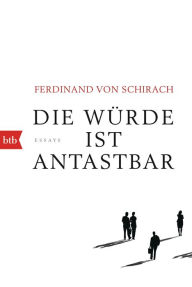 Die WÃ¼rde ist antastbar: Essays Ferdinand von Schirach Author