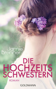 Die Hochzeitsschwestern: Roman Jamie Brenner Author