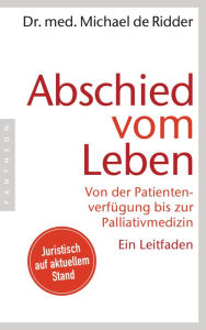Abschied vom Leben: Von der Patientenverfügung bis zur Palliativmedizin. Ein Leitfaden Michael de Ridder Author