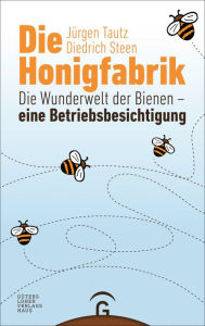 Die Honigfabrik: Die Wunderwelt der Bienen - eine Betriebsbesichtigung - Jürgen Tautz