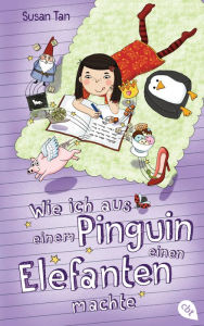 Wie ich aus einem Pinguin einen Elefanten machte Susan Tan Author