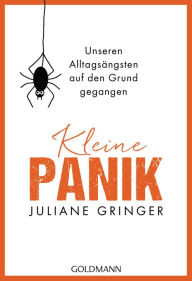 Kleine Panik: Unseren Alltagsängsten auf den Grund gegangen Juliane Gringer Author