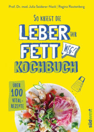 So kriegt die Leber ihr Fett weg!: Kochbuch - Über 100 Vital-Rezepte Julia Seiderer-Nack Author