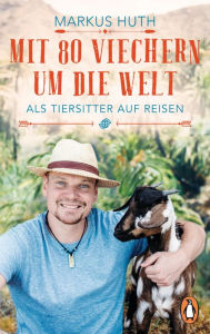 Mit 80 Viechern um die Welt: Als Tiersitter auf Reisen Markus Huth Author