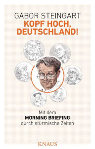 Kopf hoch, Deutschland!: Mit dem Morning Briefing durch stürmische Zeiten Gabor Steingart Author
