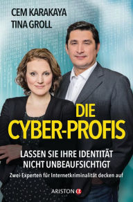 Die Cyber-Profis: Lassen Sie Ihre Identität nicht unbeaufsichtigt. Zwei Experten für Internetkriminalität decken auf Cem Karakaya Author