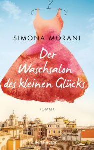 Der Waschsalon des kleinen GlÃ¼cks: Roman Simona Morani Author