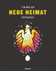 Neue Heimat: Kochbuch. Mit Ã¼ber 100 Rezepten Tim MÃ¤lzer Author