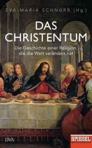 Das Christentum: Die Geschichte einer Religion, die die Welt verändert hat - Ein SPIEGEL-Buch Eva-Maria Schnurr Editor